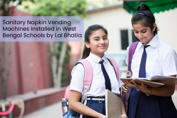 Sanitary Napkin Vending Machines Installed in West Bengal Schools by Lal Bhatia